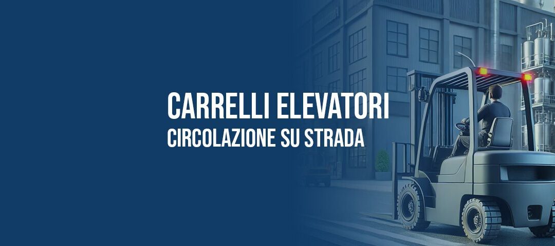 Carrelli elevatori: circolazione su strada e manutenzione