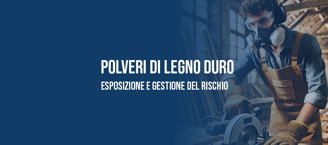 Polveri di legno duro: esposizione e gestione del rischio