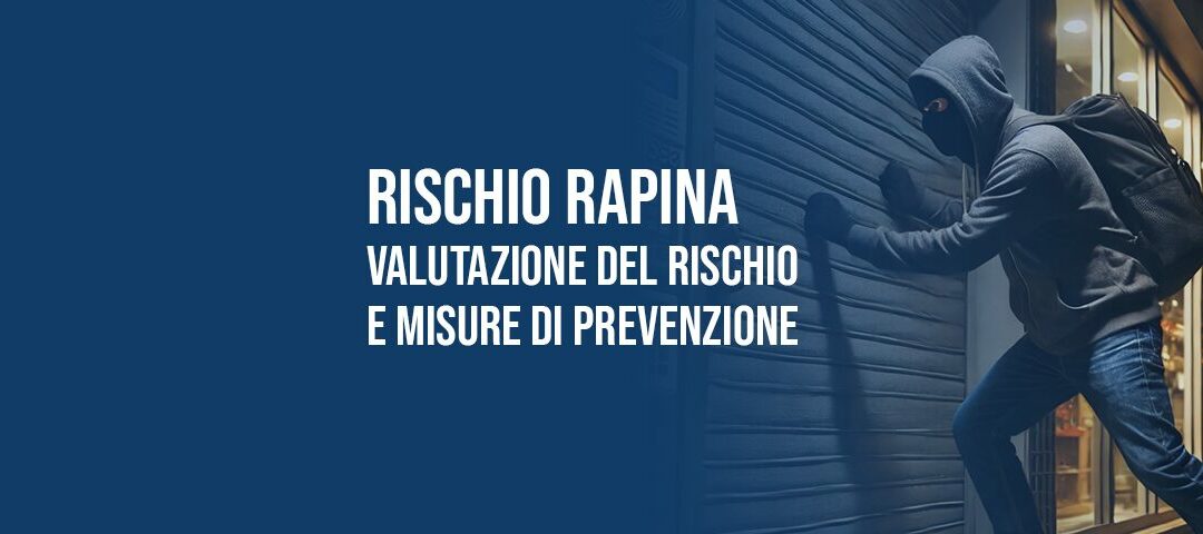 Rischio rapina nei luoghi di lavoro: valutazione del rischio e prevenzione